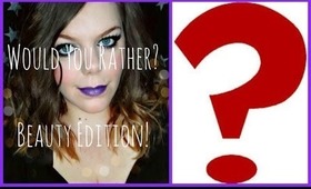 Would You Rather? (The Beauty Edition!) Tag Video!