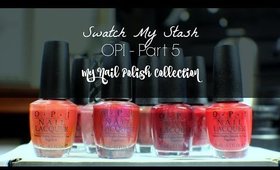 Swatch My Stash - OPI Part 5 | My Nail Polish Collection