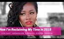 How I'm Reclaiming My Time in 2018 (Life Chat: Depression, Financial Stress, Entrepreneurism)