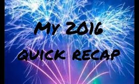 MY 2016 QUICK RECAP!