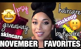 NOVEMBER FAVORITES 2017 + IPSY Makeup GIVEAWAY | Natural Hair Skincare Luxury Makeup & Bodycare