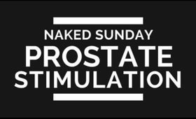 How To Stimulate Your Prostate | Naked Sunday