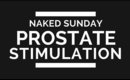 How To Stimulate Your Prostate | Naked Sunday