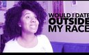 Would I Date Outside of My Race VEDA #12