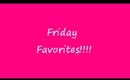 Friday Favorites!!!!!