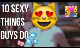 10 THINGS That Guys Do That Girls Find SEXY!!
