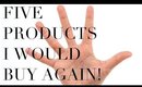 5 PRODUCTS I WOULD BUY AGAIN!