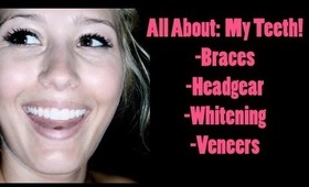 All About: My Teeth! (Braces, Headgear, Whitening and Veneers)
