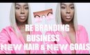 RE BRANDING BUSINESS| NEW HAIR & GOALS