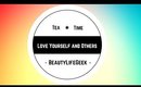 Love Yourself and Others | Tea Time With BeautyLifeGeek