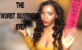 STORY TIME | THE WORST BOYFRIEND EVER !!!