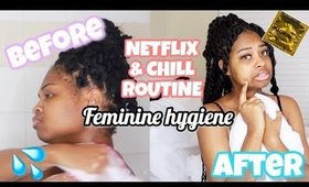 My Netflix & Chill BEFORE care and AFTER care Routine |Feminine Hygiene