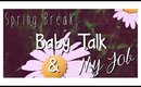Spring break, Baby Talk & My Job