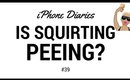 Is Squirting Peeing? iPhone Diaries #39