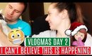 I can't believe this is happening... VLOGMAS DAY 2