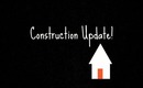 Construction Update!