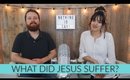 DID JESUS SUFFER? HOW JESUS DIED | Nothing to Say! Episode 06