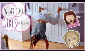 What GIRLS Do Home ALONE!