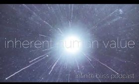 Inherent Human Value vs High Vibrational Beings -  Infinite Bliss Podcast Episode 14