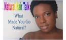 Natural Hair Talk: What Made You Go Natural?
