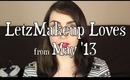 May Favourites '13; LetzMakeup Loves!