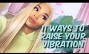 11 WAYS TO RAISE YOUR VIBRATION