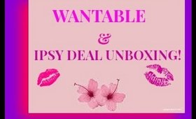~ WANTABLE & IPSY DEAL UNBOXING JANUARY ~