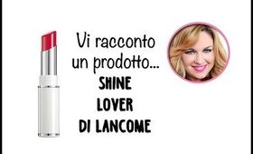 Vi racconto un prodotto...Shine Lover di Lancôme