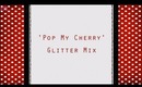 ☆★ 'Pop My Cherry' Glitter Mix ★☆