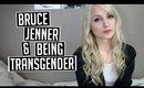 Bruce Jenner & Being Transgender | My Thoughts
