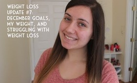WEIGHT LOSS UPDATE #7: December goals, My weight, and struggling with weight loss!