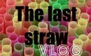 The last straw - Vlog