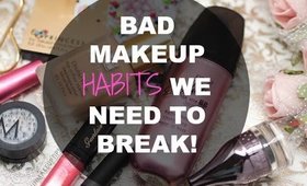 BAD MAKEUP HABITS WE NEED TO BREAK!