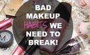 BAD MAKEUP HABITS WE NEED TO BREAK!