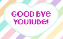 Good Bye YouTube!