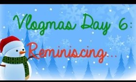 ❄ Vlogmas Day 6: Reminiscing.... ❄