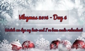 Vlogmas 2016 - Day 6 - Dying my hair and I've been made redundant