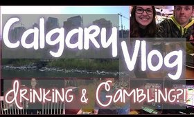 Calgary Vlog | DRINKING & GAMBLING?!