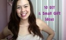 10 DIY/Small Gift Ideas!