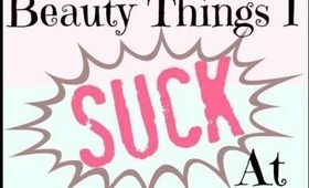 Beauty Things I suck at