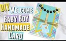DIY Handmade Welcome Baby Boy Greeting Card, Cardmaking Welcome Baby Card for the Birth of a Baby