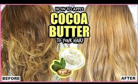 HOW TO APPLY COCOA BUTTER TO YOUR HAIR! │ USING COCOA BUTTER AS A HAIR MASK FOR SHINY SOFT HAIR!