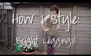 How I Style Bright Leggings!