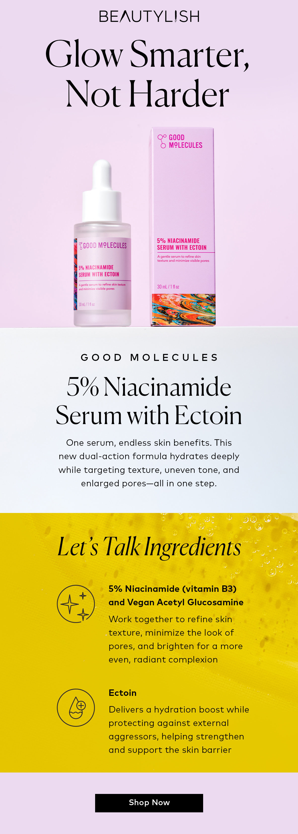 One serum, endless skin benefits. This new dual-action formula hydrates deeply while targeting texture, uneven tone, and enlarged pores—all in one step. Shop the Good Molecules 5% Niacinamide Serum with Ectoin at Beautylish.com