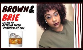 Brown& Brie Episode #2: Getting Fired Changed My Life
