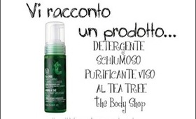 Vi racconto un prodotto...Skincare-Detergente schiumoso tea tree The body shop