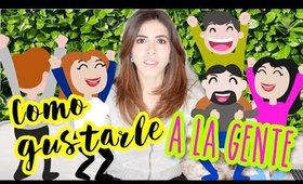 ¿COMO GUSTARLE A LA GENTE? 5 TIPS PARA SER MAS ATRACTIVO A LAS PERSONAS por Lau