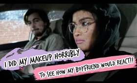 I DID MY MAKEUP HORRIBLY TO SEE HOW MY BOYFRIEND WOULD REACT!!