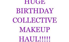 Huge Birthday Collective Haul!!!!