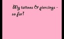 A Little About My Tattoos & Piercings I Have So Far!